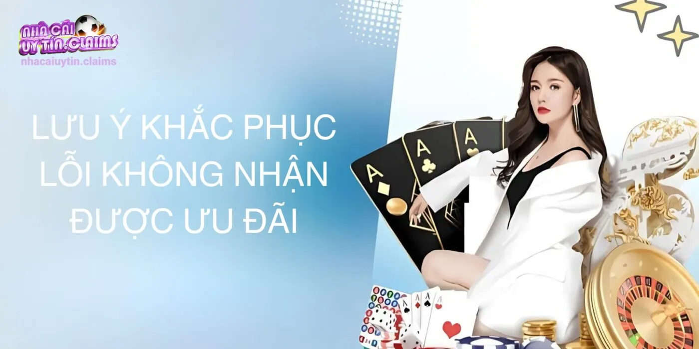 Lưu ý khắc phục lỗi không nhận được ưu đãi