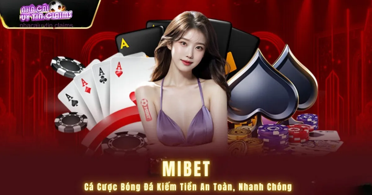 Mibet – Trang Web Cá Cược Bóng Đá Kiếm Tiền An Toàn, Nhanh Chóng