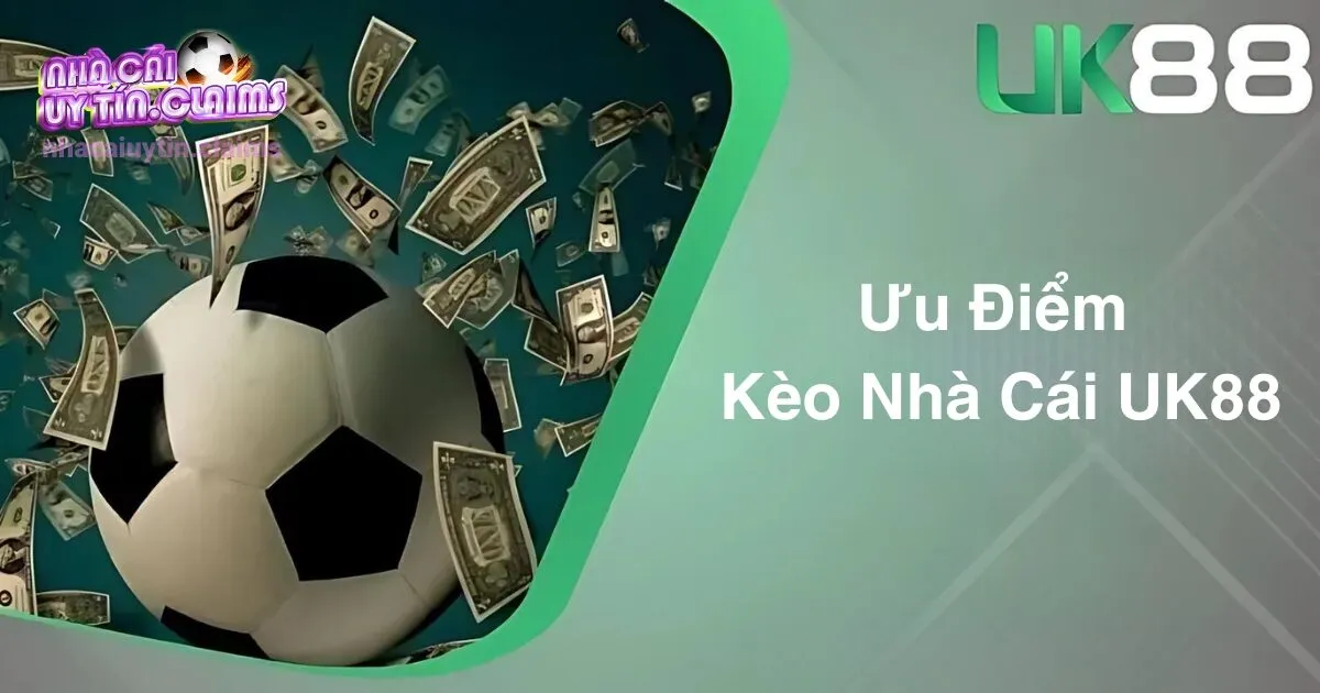 Ưu Điểm Của Kèo Nhà Cái UK88 Trong Thị Trường Cá Cược